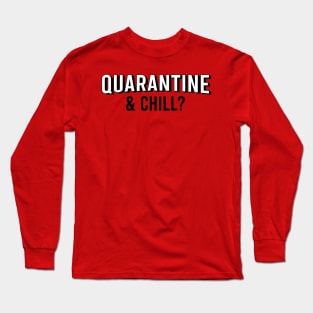 Quarantine & Chill? Long Sleeve T-Shirt